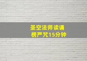 圣空法师读诵楞严咒15分钟