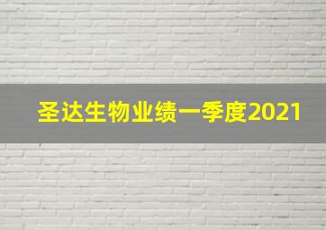 圣达生物业绩一季度2021