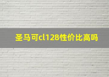 圣马可cl128性价比高吗