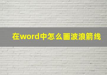 在word中怎么画波浪箭线