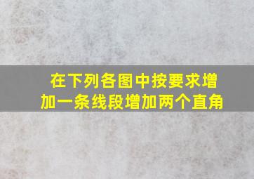 在下列各图中按要求增加一条线段增加两个直角