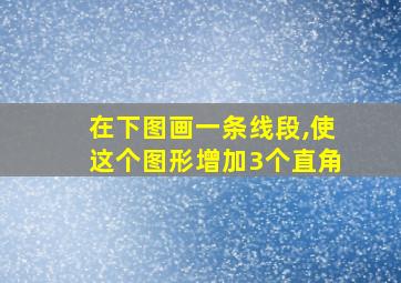 在下图画一条线段,使这个图形增加3个直角