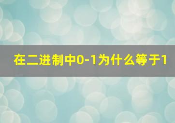 在二进制中0-1为什么等于1