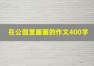 在公园里画画的作文400字