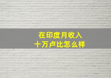 在印度月收入十万卢比怎么样