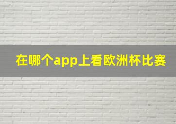 在哪个app上看欧洲杯比赛