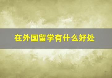 在外国留学有什么好处