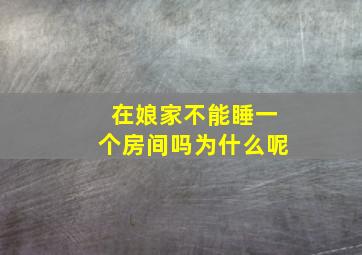 在娘家不能睡一个房间吗为什么呢