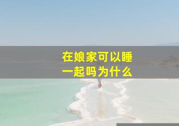 在娘家可以睡一起吗为什么