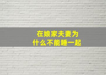 在娘家夫妻为什么不能睡一起