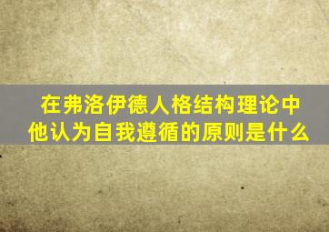 在弗洛伊德人格结构理论中他认为自我遵循的原则是什么