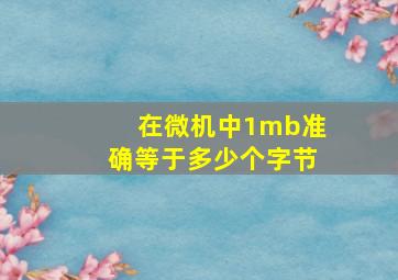 在微机中1mb准确等于多少个字节