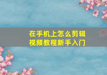 在手机上怎么剪辑视频教程新手入门