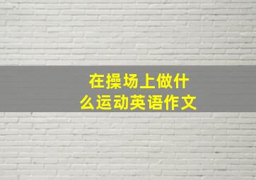 在操场上做什么运动英语作文