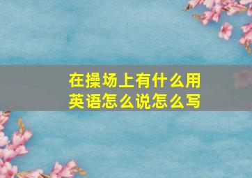 在操场上有什么用英语怎么说怎么写