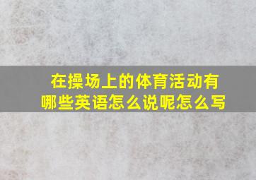 在操场上的体育活动有哪些英语怎么说呢怎么写