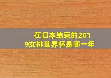 在日本结束的2019女排世界杯是哪一年