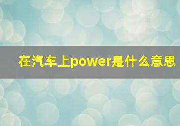 在汽车上power是什么意思