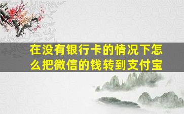 在没有银行卡的情况下怎么把微信的钱转到支付宝