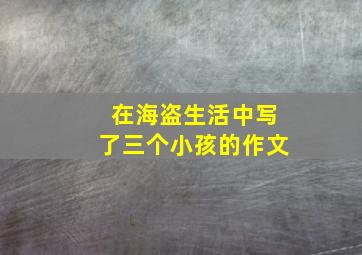 在海盗生活中写了三个小孩的作文