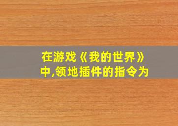 在游戏《我的世界》中,领地插件的指令为