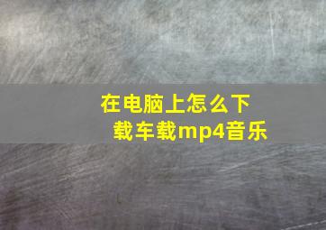 在电脑上怎么下载车载mp4音乐