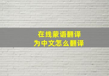 在线蒙语翻译为中文怎么翻译