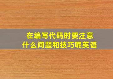 在编写代码时要注意什么问题和技巧呢英语