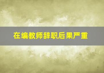 在编教师辞职后果严重