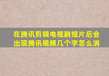 在腾讯剪辑电视剧短片后会出现腾讯视频几个字怎么消