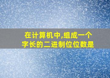 在计算机中,组成一个字长的二进制位位数是