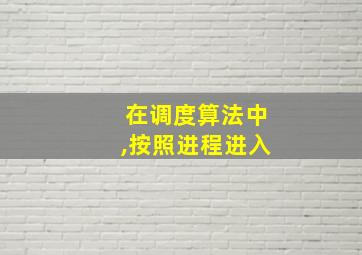 在调度算法中,按照进程进入