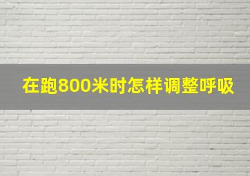 在跑800米时怎样调整呼吸