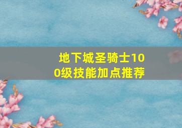 地下城圣骑士100级技能加点推荐