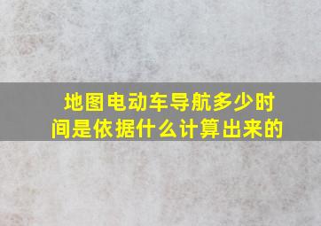 地图电动车导航多少时间是依据什么计算出来的