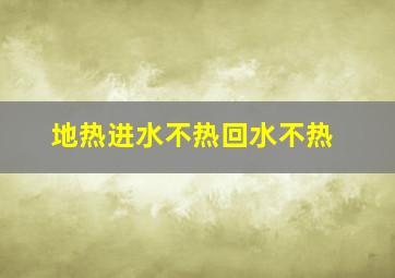 地热进水不热回水不热