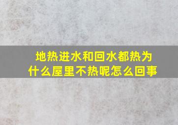 地热进水和回水都热为什么屋里不热呢怎么回事