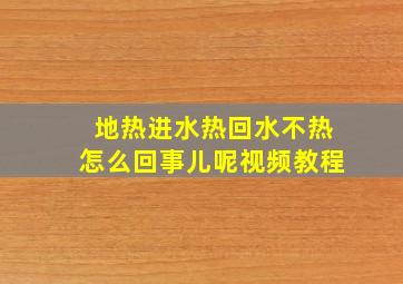 地热进水热回水不热怎么回事儿呢视频教程