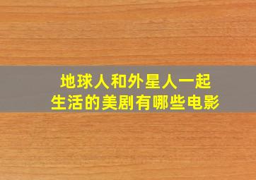 地球人和外星人一起生活的美剧有哪些电影