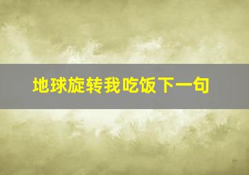 地球旋转我吃饭下一句