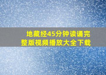 地藏经45分钟读诵完整版视频播放大全下载