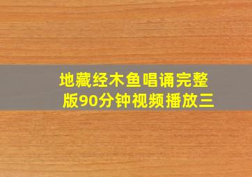 地藏经木鱼唱诵完整版90分钟视频播放三