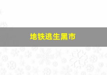 地铁逃生黑市