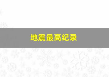 地震最高纪录