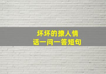 坏坏的撩人情话一问一答短句