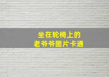 坐在轮椅上的老爷爷图片卡通