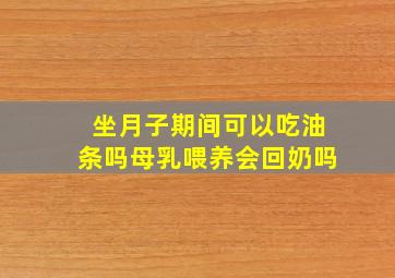 坐月子期间可以吃油条吗母乳喂养会回奶吗