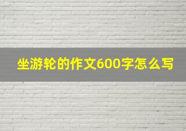 坐游轮的作文600字怎么写