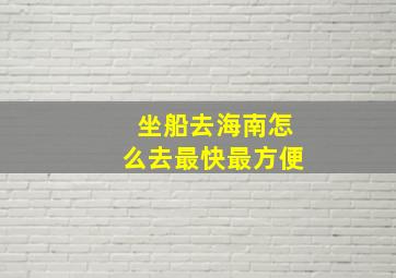 坐船去海南怎么去最快最方便