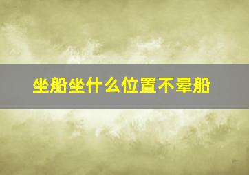 坐船坐什么位置不晕船